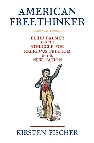 American Freethinker: Elihu Palmer and the Struggle for Religious Freedom in the New Nation