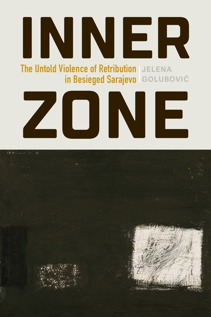Inner Zone: The Untold Violence of Retribution in Besieged Sarajevo