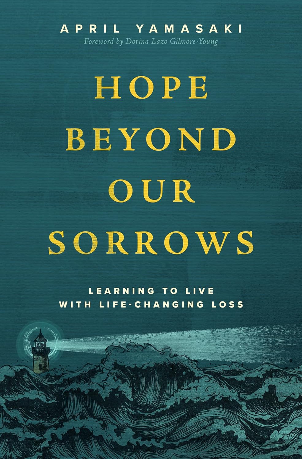 Hope Beyond Our Sorrows Learning to Live with Life-Changing Loss