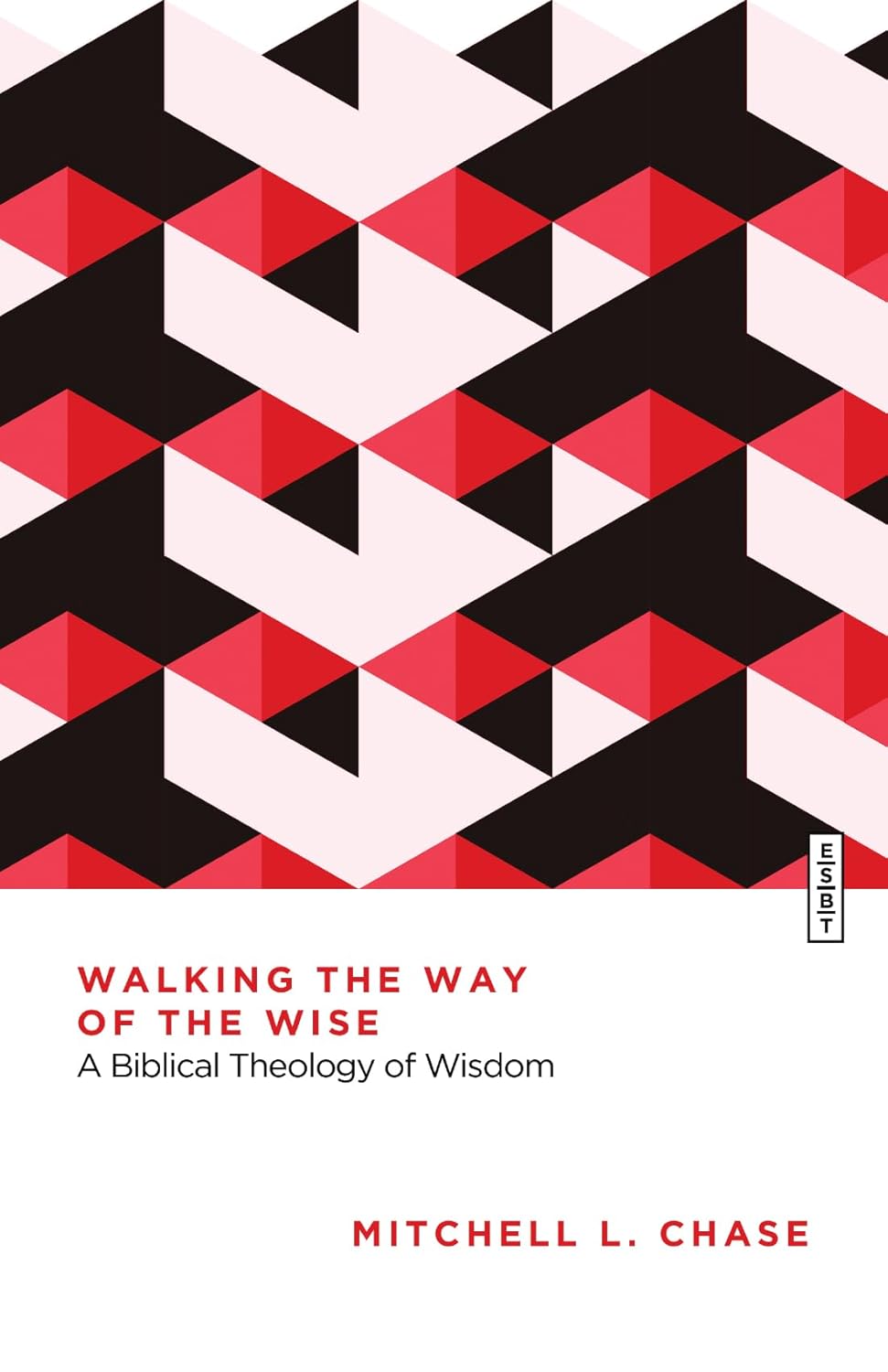 Walking the Way of the Wise A Biblical Theology of Wisdom