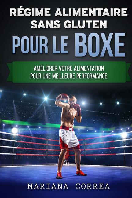 REGIME ALIMENTAIRE SANS GLUTEN POUR Le BOXE: Ameliorer votre Alimentation pour une Meilleure Performance