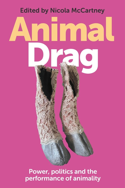 Animal Drag: Power, Politics and the Performance of Animality