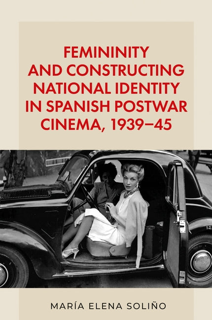 Femininity and Constructing National Identity in Spanish Postwar Cinema, 1939-45
