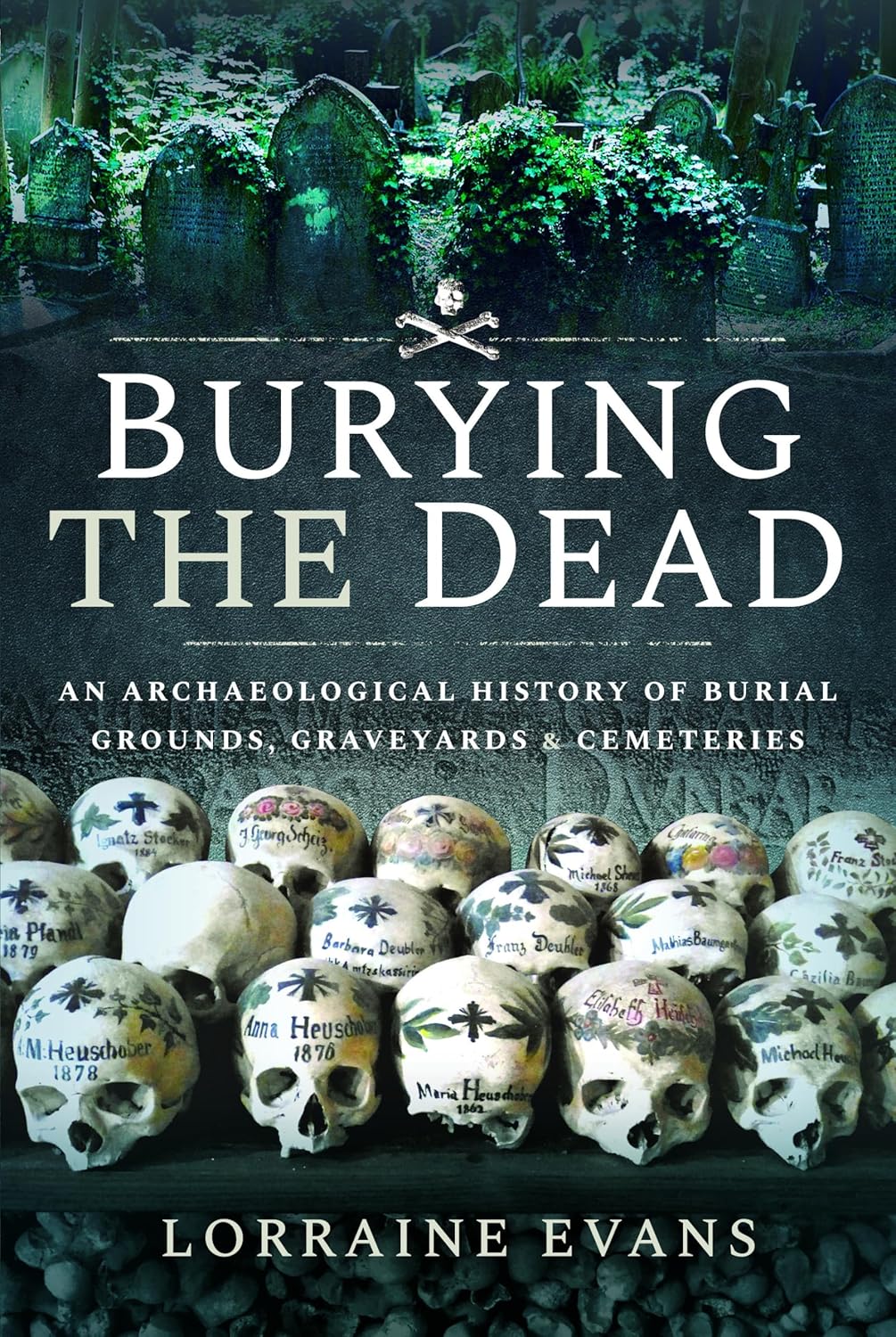 Burying the Dead An Archaeological History of Burial Grounds, Graveyards and Cemeteries