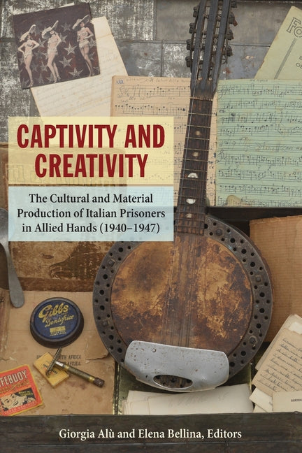 Captivity and Creativity: The Cultural and Material Production of Italian Prisoners in Allied Hands (1940-1947)