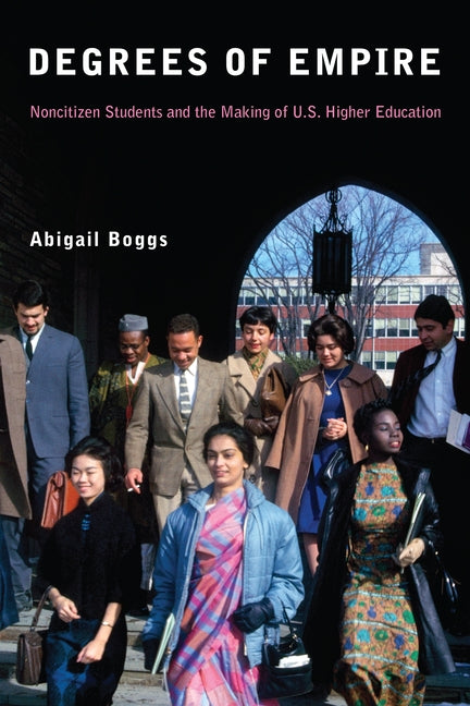 Degrees of Empire: Noncitizen Students and the Making of U.S. Higher Education