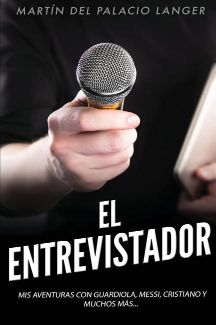 El Entrevistador: Mis aventuras con Guardiola, Messi, Cristiano y muchos mas