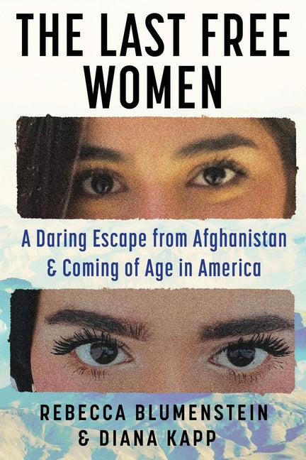 The Last Free Women: A Daring Escape from Afghanistan and Coming of Age in America