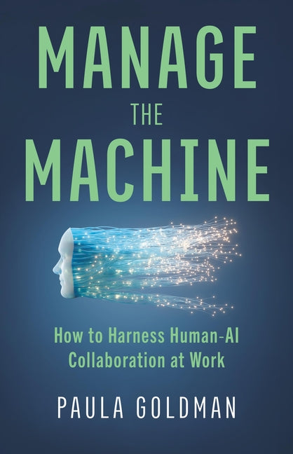 Manage the Machine: How to Harness Human-AI Collaboration at Work