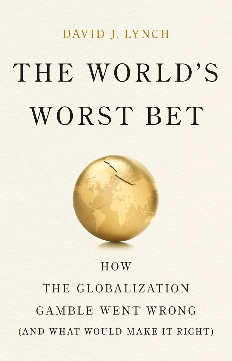 World's Worst Bet: How the Globalization Gamble Went Wrong (and What Would Make It Right)