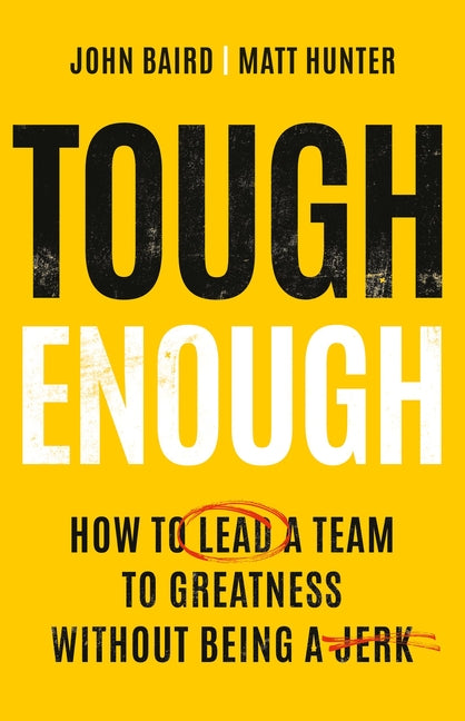 Tough Enough: How to Lead a Team to Greatness Without Being a Jerk