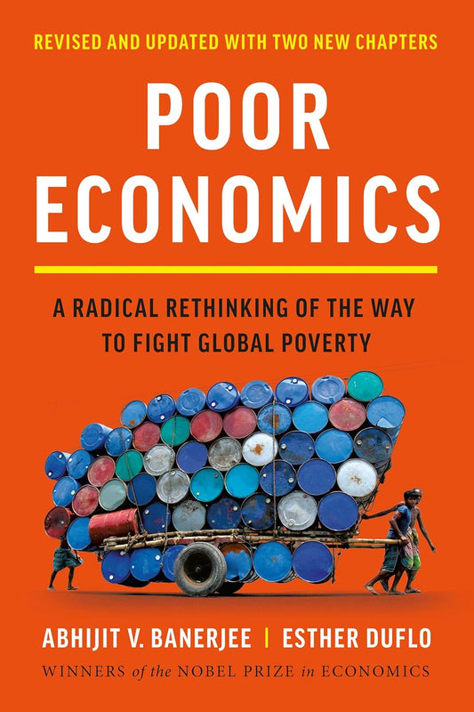 Poor Economics: A Radical Rethinking of the Way to Fight Global Poverty (Revised)