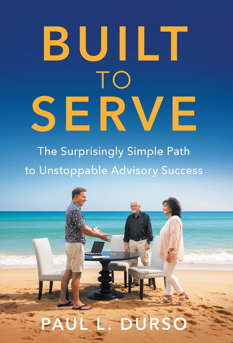 Built to Serve: The Surprisingly Simple Path to Unstoppable Advisory Success