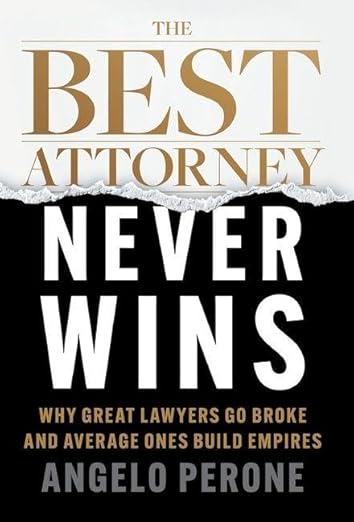 The Best Attorney Never Wins: Why Great Lawyers Go Broke and Average Ones Build Empires