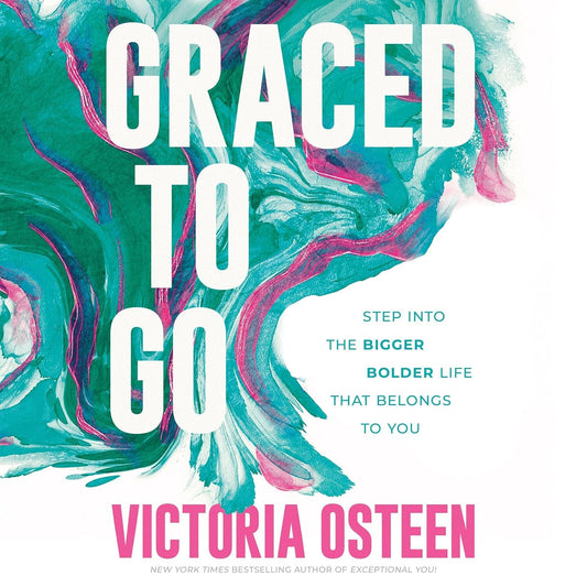 Graced to Go: Step Into the Bigger Bolder Life That Belongs to You
