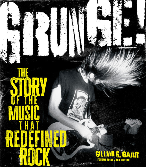 Grunge!: The Story of the Music That Redefined Rock