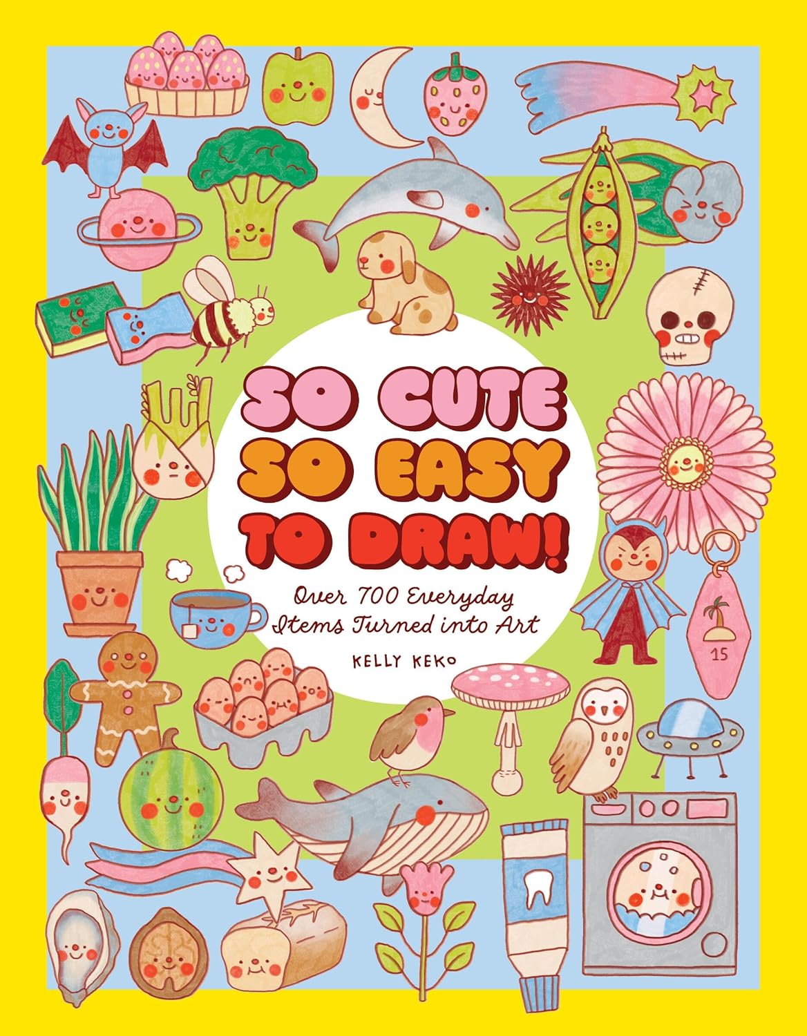 So Cute, So Easy to Draw!: Over 700 Everyday Items Turned Into Art