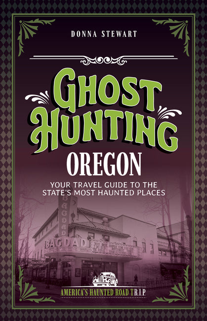 Ghost Hunting Oregon: Your Travel Guide to the State's Most Haunted Places (Revised)
