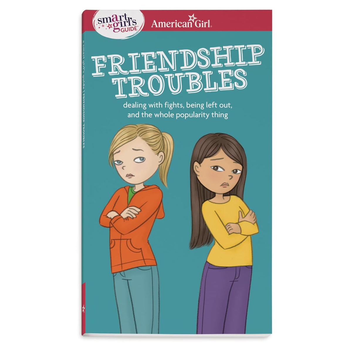 A Smart Girl's Guide: Friendship Troubles: Dealing with Fights, Being Left Out & the Whole Popularity Thing