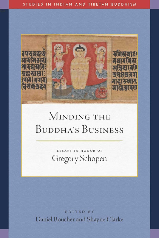 Minding the Buddha's Business Essays in Honor of Gregory Schopen
