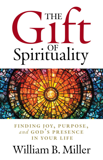 The Gift of Spirituality: Finding Joy, Purpose, and God's Presence in Your Life
