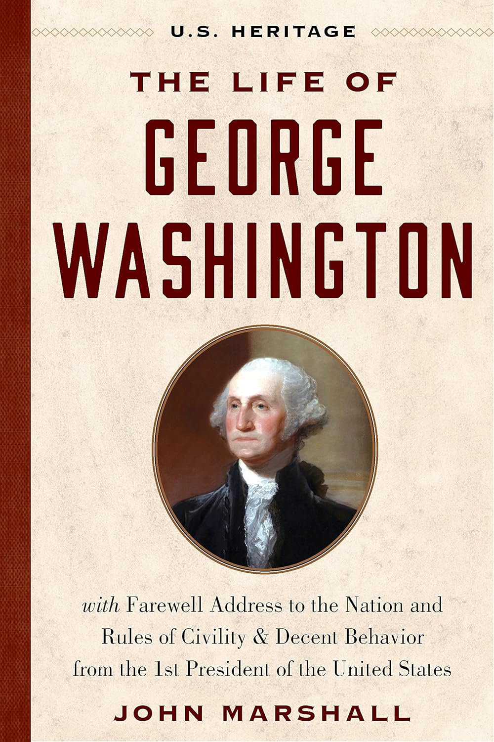 The Life of George Washington (U.S. Heritage): With Farewell Address to the Nation, Rules of Civility and Decent Behavior and Other Writings from the 1st