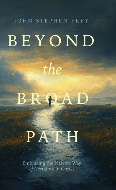 Beyond the Broad Path: Embracing the Narrow Way of Certainty in Christ