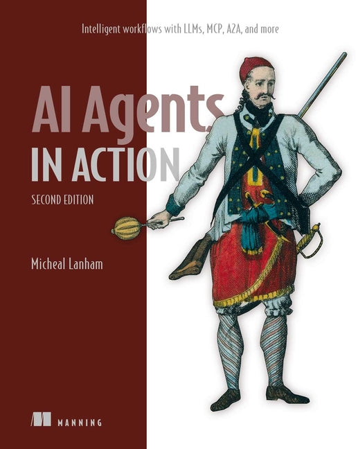 AI Agents in Action, Second Edition: Intelligent Workflows with Llms, McP, A2a, and More
