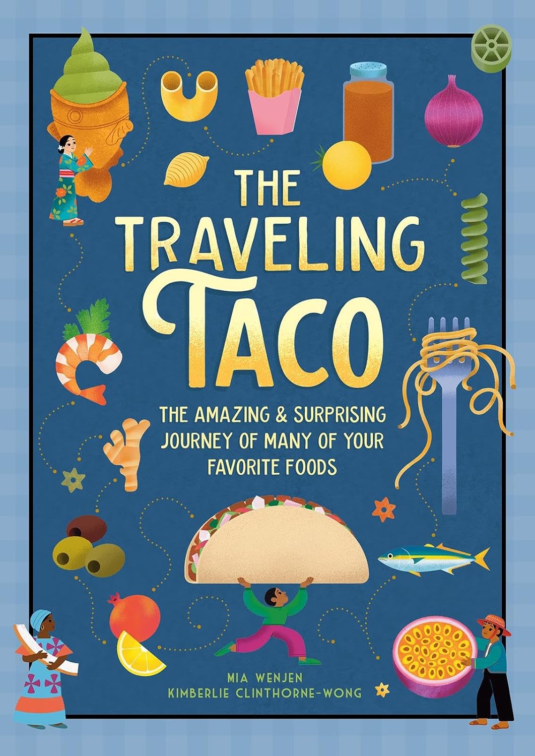 Traveling Taco: The Amazing and Surprising Journey of Many of Your Favorite Foods