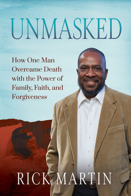 Unmasked: How One Man Overcame Death with the Power of Family, Faith, and Forgiveness