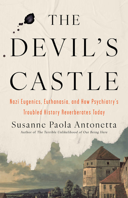 The Devil's Castle: Nazi Eugenics, Euthanasia, and How Psychiatry's Troubled History Reverberates Today