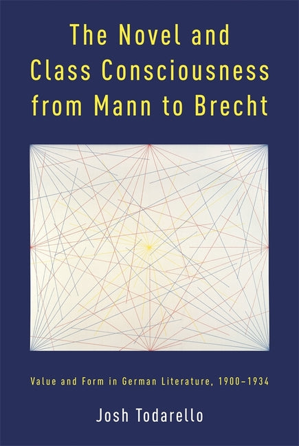 The Novel and Class Consciousness from Mann to Brecht: Value and Form in German Literature, 1900-1934