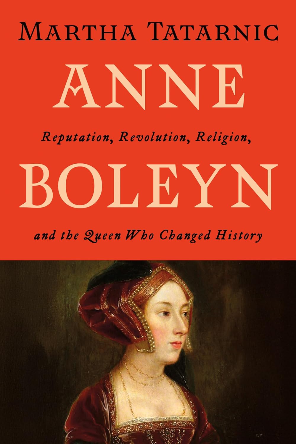Anne Boleyn: Reputation, Revolution, Religion, and the Queen Who Changed History