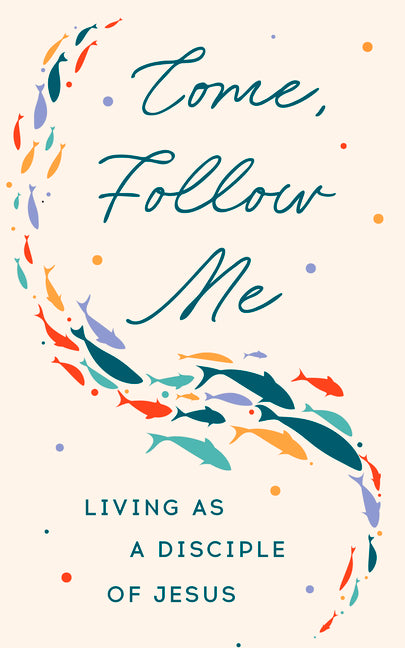 Come Follow Me: Living as a Disciple of Jesus