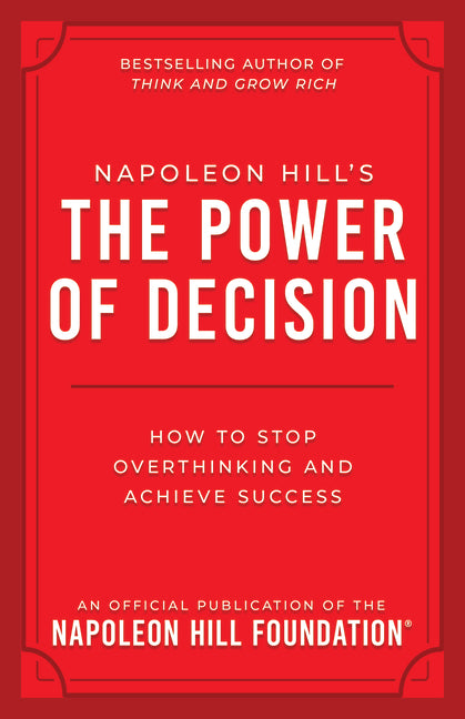 Napoleon Hill's the Power of Decision: How to Stop Overthinking and Achieve Success