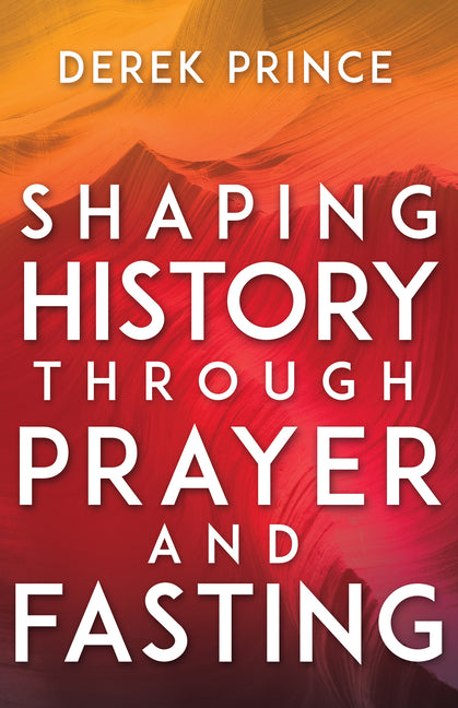 Shaping History Through Prayer and Fasting (Enlarged/Expanded)
