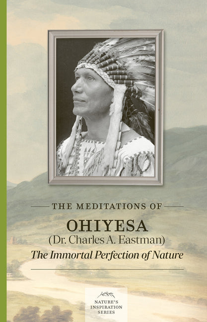 The Meditations of Ohiyesa (Dr. Charles A. Eastman): The Immortal Perfection of Nature