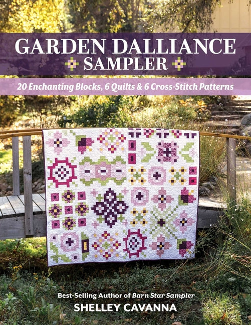Garden Dalliance Sampler: 20 Enchanting Blocks, 6 Quilts & 6 Cross-Stitch Patterns