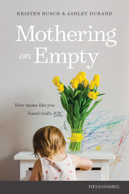 Mothering on Empty: How Moms Like You Found God's Joy