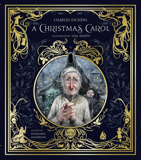 A Christmas Carol: Ebenezer Scrooge and the Three Christmas Spirits Illustrated by Lisa Aisato with a Foreword by Kathi Appelt