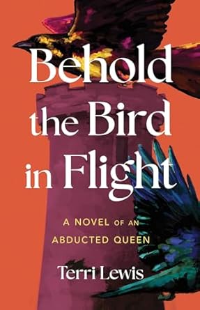 Behold the Bird in Flight A Novel of an Abducted Queen