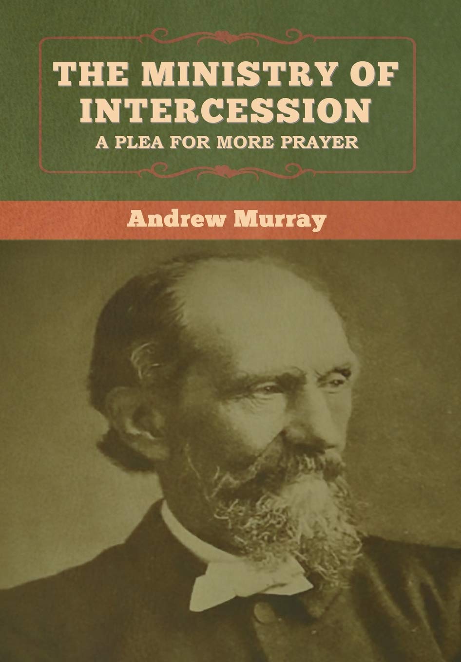 The Ministry of Intercession: A Plea for More Prayer Andrew Murray