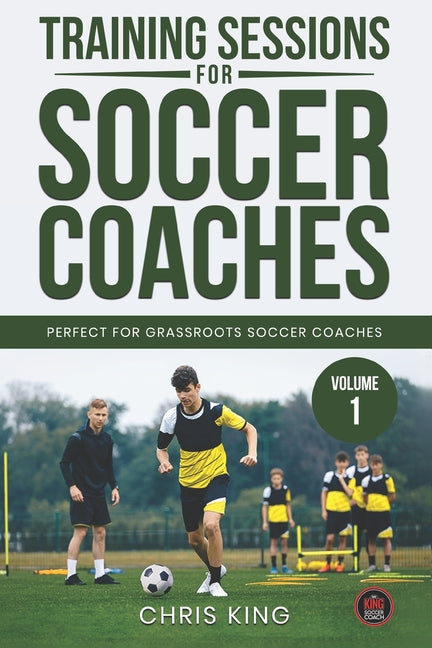 Training Sessions for Soccer Coaches Book 1: Quality drills and advice to improve your sessions