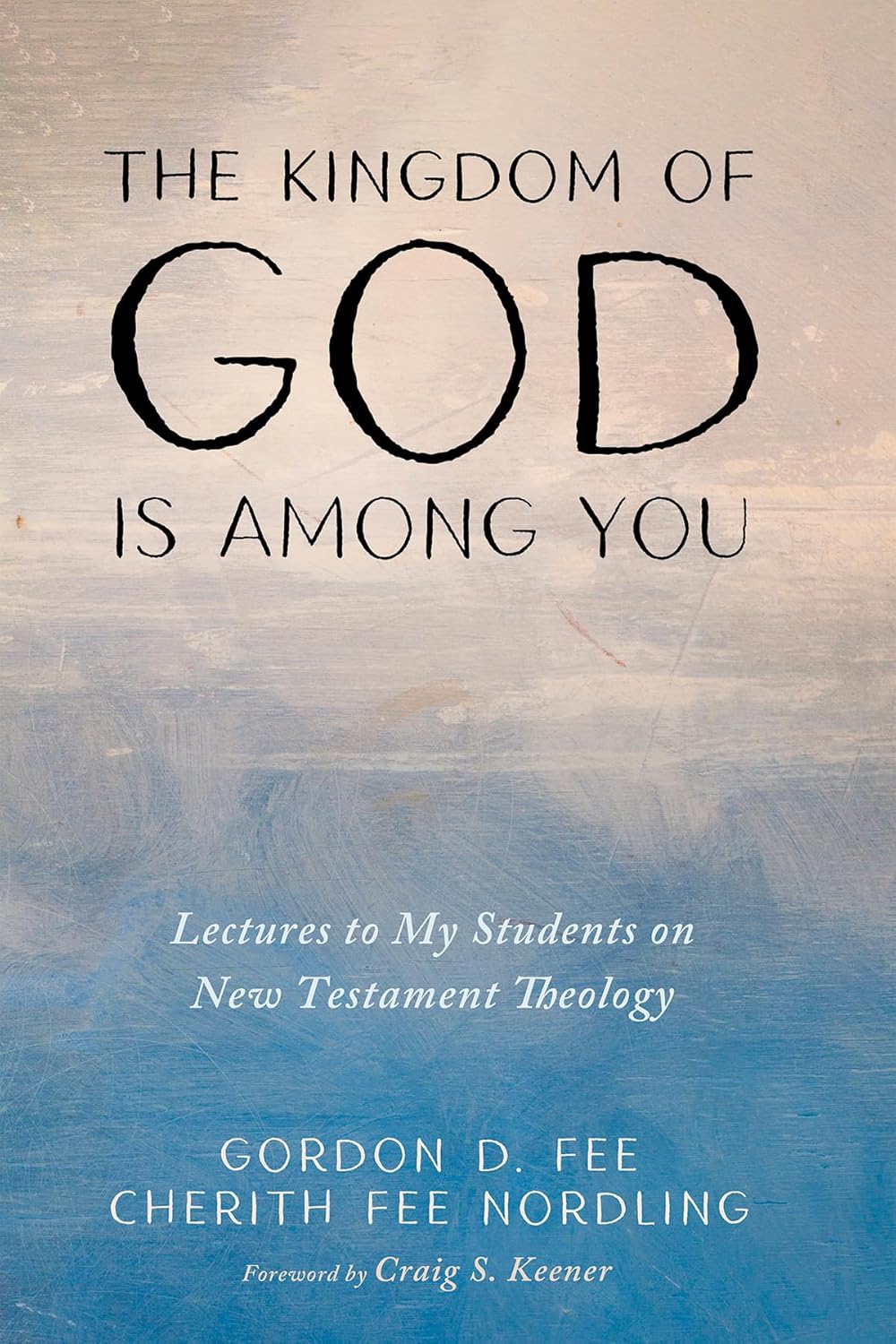 The Kingdom of God Is Among You: Lectures to My Students on New Testament Theology