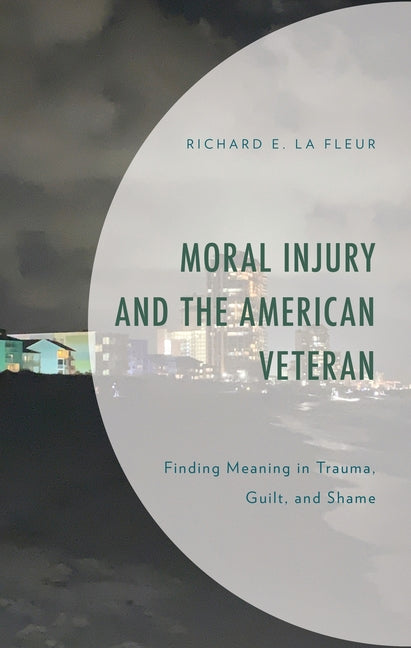Moral Injury and the American Veteran: Finding Meaning in Trauma, Guilt, and Shame