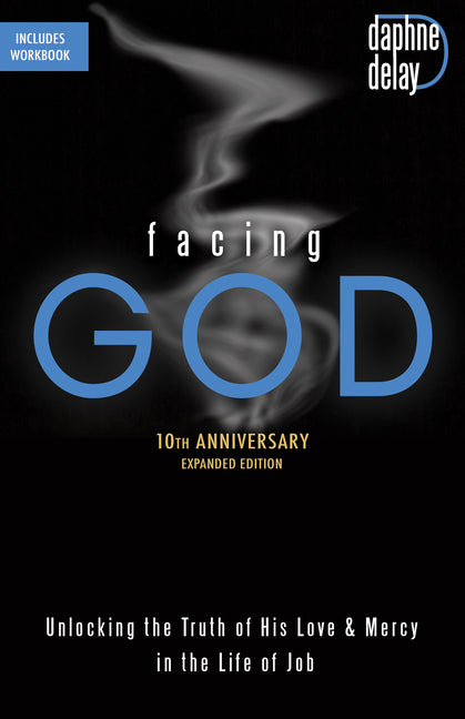 Facing God 10th Anniversary Expanded Edition: Unlocking the Truth of His Love and Mercy in the Life of Job