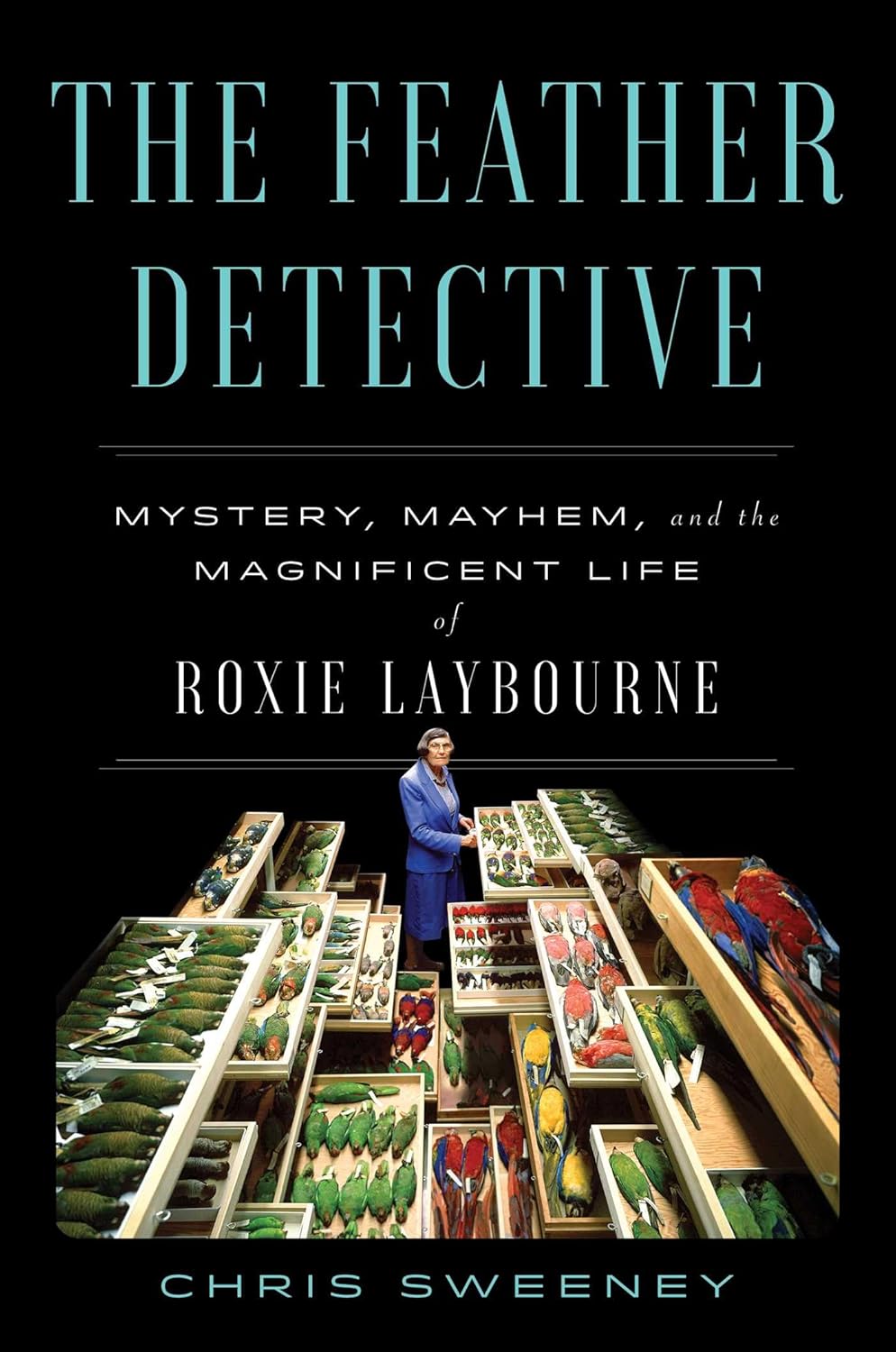 Feather Detective: Mystery, Mayhem, and the Magnificent Life of Roxie Laybourne