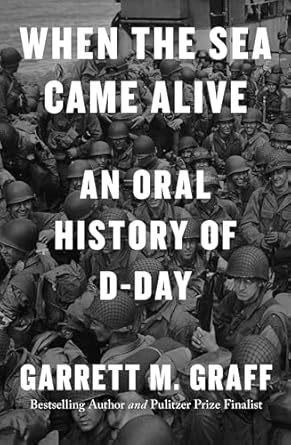 When the Sea Came Alive An Oral History of D-Day