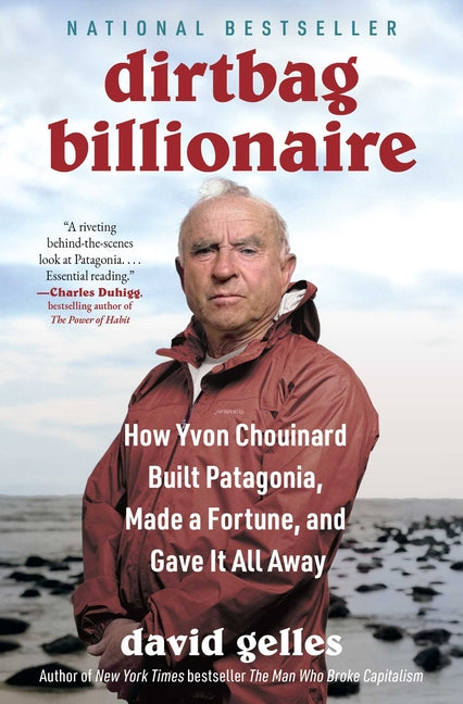 Dirtbag Billionaire: How Yvon Chouinard Built Patagonia, Made a Fortune, and Gave It All Away