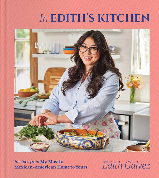 In Edith's Kitchen: Recipes from My Mostly Mexican-American Home to Yours (a Cookbook)